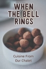 When The Bell Rings: Cuisine From Our Chalet: Easy Swiss Recipes By Jamal Anick Cover Image