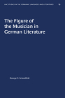 The Figure of the Musician in German Literature (University of North Carolina Studies in Germanic Languages a #19) By George C. Schoolfield Cover Image