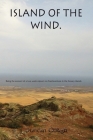 Island of the Wind: Being the account of a two week sojourn on Fuerteventura in the Canary islands. The purposes of which were to treat my Cover Image