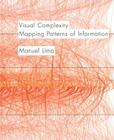 Visual Complexity: Mapping Patterns of Information (history of information and data visualization and guide to today's innovative applications) By Manuel Lima Cover Image