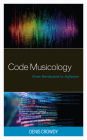 Code Musicology: From Hardwired to Software By Denis Crowdy Cover Image