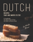 Dutch Recipes That Are Worth to Try: A Cookbook You Must Have If You Are New to Dutch Food By Heston Brown Cover Image