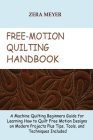 Free Motion Quilting Handbook: A Machine Quilting Beginners Guide for Learning How to Quilt Free Motion Designs on Modern Projects Plus Tips, Tools, Cover Image