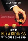 How to Buy a Business Without Being Had: Successfully Negotiating the Purchase of a Small Business By Jack Gibson Cover Image