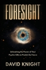 Foresight: Unleashing the Power of Your Psychic Gifts to Predict the Future By David Knight Cover Image