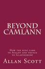 Beyond Camlann: How the king came to Avalaon and thence to Glastonbury By Allan Scott Cover Image