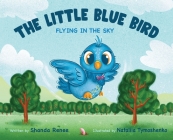 The Little Blue Bird: Flying in the Sky By Shanda Renee, Nataliia Tymoshenko (Illustrator), Thomas Armstrong (Executive Producer) Cover Image
