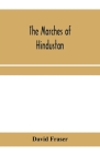 The marches of Hindustan, the record of a journey in Thibet, Trans-Himalayan India, Chinese Turkestan, Russian Turkestan and Persia Cover Image