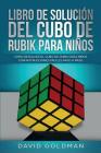 Libro de Solución Del Cubo de Rubik para Niños: Cómo Resolver el Cubo de Rubik con Instrucciones Fáciles Paso a Paso para Niños By David Goldman Cover Image