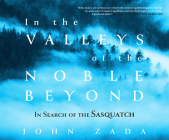 In the Valleys of the Noble Beyond: In Search of the Sasquatch By John Zada, Pete Cross (Read by) Cover Image