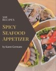 300 Spicy Seafood Appetizer Recipes: A Spicy Seafood Appetizer Cookbook to Fall In Love With Cover Image