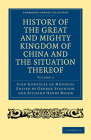 History of the Great and Mighty Kingdome of China and the Situation Thereof: Compiled by the Padre Juan González de Mendoza and Now Reprinted from the By Juan González de Mendoza, R. Parke (Translator), George Staunton (Editor) Cover Image