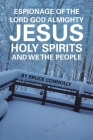 Espionage of the Lord God Almighty Jesus Holy Spirits and We the People By Bruce Connolly Cover Image