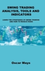 Swing Trading Analysis, Tools and Indicators: Learn the Strategies of Swing Trading and How to Reduce Risks Cover Image