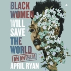 Black Women Will Save the World: An Anthem By April Ryan, April Ryan (Read by) Cover Image