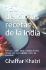 150 deliciosas recetas de la India: Fórmulas indias para comidas de alta calidad con ingredientes fáciles de encontrar By Ghaffar Khatri Cover Image
