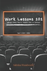 Work Lessons 101: What they Don't Teach You in School By Sabrina Woodworth Cover Image