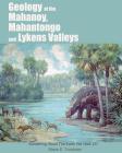 Geology of the Mahanoy, Mahantongo, and Lykens Valleys: Something about the Earth We Walk On By Steve E. Troutman Cover Image