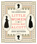 The Annotated Little Women (The Annotated Books) By Louisa May Alcott, John Matteson (Editor) Cover Image