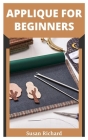 Applique for Beginners: A Beginners Practical Guide to Stitching and Quilting Cover Image