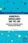Biometrics, Surveillance and the Law: Societies of Restricted Access, Discipline and Control By Sara M. Smyth Cover Image