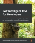 SAP Intelligent RPA for Developers: Automate business processes using SAP Intelligent RPA and learn the migration path to SAP Process Automation By Vishwas Madhuvarshi, Vijaya Kumar Ganugula Cover Image