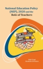 National Education Policy (NEP), 2020 and the Role of Teachers By Nishi Tyagi, PhD, Akanksha Srivastava, PhD Cover Image