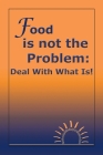 Food Is Not the Problem: Deal with What Is! By Michelle Morand M. a. Cover Image