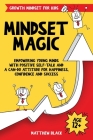 Mindset Magic - Growth Mindset for Kids: Empowering Young Minds with Positive Self-Talk and a Can-Do Attitude for Happiness, Confidence and Success By Matthew Black Cover Image
