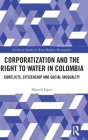 Corporatization and the Right to Water in Colombia: Conflicts, Citizenship and Social Inequality (Earthscan Studies in Water Resource Management) By Marcela López Cover Image