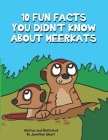 10 Fun Facts You Didn't Know About Meerkats: Amazing Meerkat Facts for Kids By Jonathan C. Short Cover Image
