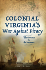 Colonial Virginia's War Against Piracy: The Governor & the Buccaneer By Jeremy R. Moss Cover Image
