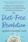 The Diet-Free Revolution: 10 Steps to Free Yourself from the Diet Cycle with Mindful Eating and Radical Self-Acceptance By Alexis Conason, Psy.D. Cover Image