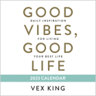 Good Vibes, Good Life 2023 Calendar: Daily Inspiration for Living Your Best Life By Vex King Cover Image