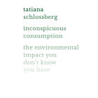 Inconspicuous Consumption Lib/E: The Environmental Impact You Don't Know You Have By Tatiana Schlossberg (Read by) Cover Image