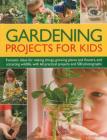 Gardening Projects for Kids: Fantastic Ideas for Making Things, Growing Plants and Flowers, and Attracting Wildlife, with 60 Practical Projects and Cover Image