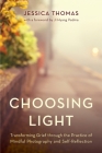 Choosing Light: Transforming Grief Through the Practice of Mindful Photography and Self-Reflection Cover Image