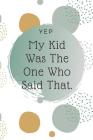 Yep, My Kid Was The One Who Said That: Kid Quote Memory Book For Parents To Remember The Funny Things Said By Nettie Designs Cover Image