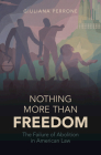 Nothing More Than Freedom: The Failure of Abolition in American Law (Studies in Legal History) By Giuliana Perrone Cover Image