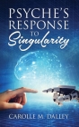 Psyche's Response to Singularity By Carolle M. Dalley Cover Image
