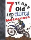 7 Years Old And Clutch At Motocross: Sketchbook Gift For Motorbike Riders - Off Road Motorcycle Racing Sketchpad To Draw And Sketch In By Krazed Scribblers Cover Image