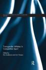 Transgender Athletes in Competitive Sport (Routledge Research in Sport) By Eric Anderson (Editor), Ann Travers (Editor) Cover Image