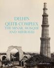 Delhi's Qutb Complex, the Minar, Mosque and Mehrauli By Catherine Asher Cover Image