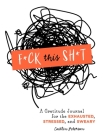 F*ck This Sh*t: A Gratitude Journal for the Exhausted, Stressed, and Sweary By Caitlin Peterson Cover Image