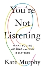 You're Not Listening: What You're Missing and Why It Matters By Kate Murphy Cover Image