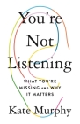 You're Not Listening: What You're Missing and Why It Matters Cover Image