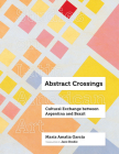 Abstract Crossings: Cultural Exchange between Argentina and Brazil (Studies on Latin American Art) By María Amalia García, Jane Brodie (Translated by) Cover Image