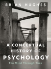 A Conceptual History of Psychology: The Mind Through Time By Brian Hughes Cover Image