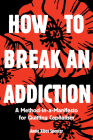 How to Break an Addiction: A Method-In-A-Manifesto for Quitting Capitalism By Annie Spencer Cover Image