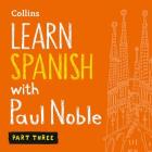 Learn Spanish with Paul Noble, Part 3 Lib/E: Spanish Made Easy with Your Personal Language Coach By Paul Noble (Read by) Cover Image